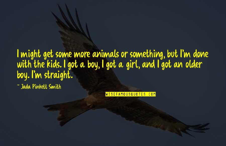Jada Smith Quotes By Jada Pinkett Smith: I might get some more animals or something,