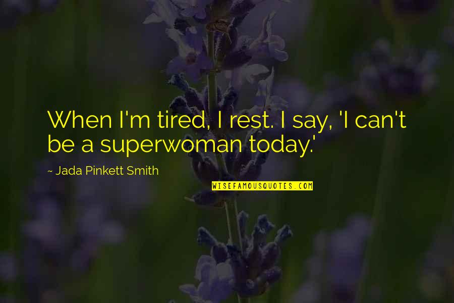 Jada Smith Quotes By Jada Pinkett Smith: When I'm tired, I rest. I say, 'I