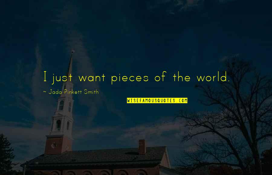 Jada Smith Quotes By Jada Pinkett Smith: I just want pieces of the world.