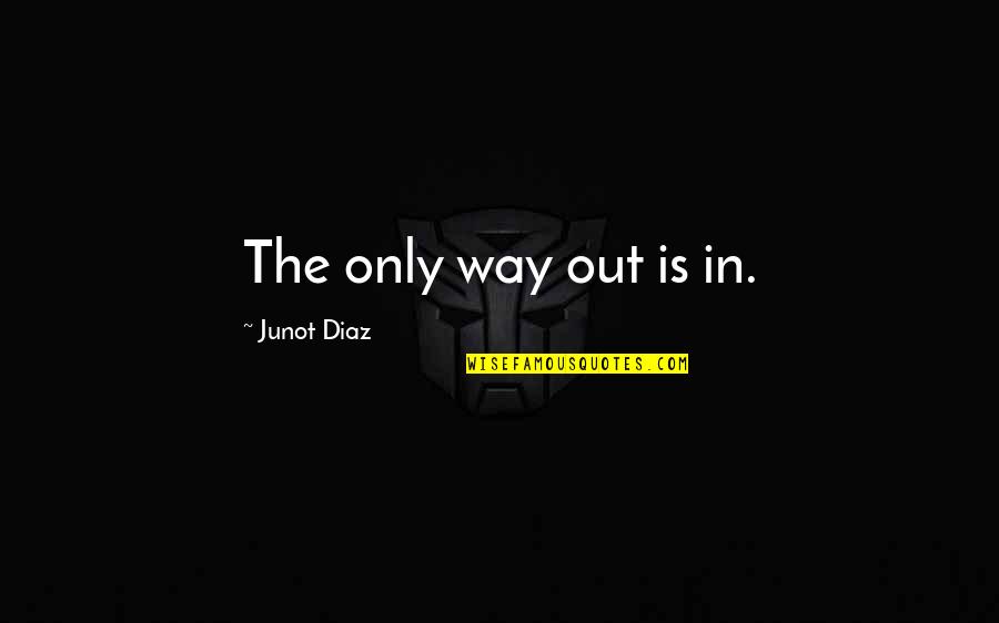 Jada Venia Quotes By Junot Diaz: The only way out is in.