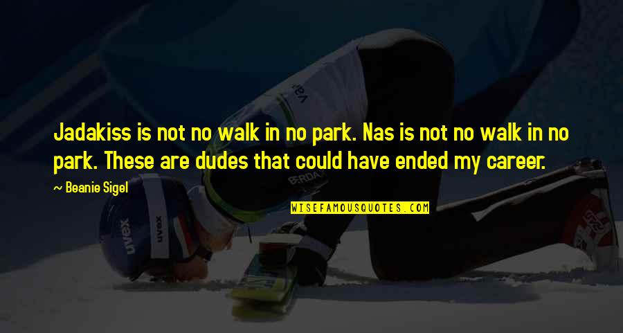 Jadakiss Best Quotes By Beanie Sigel: Jadakiss is not no walk in no park.