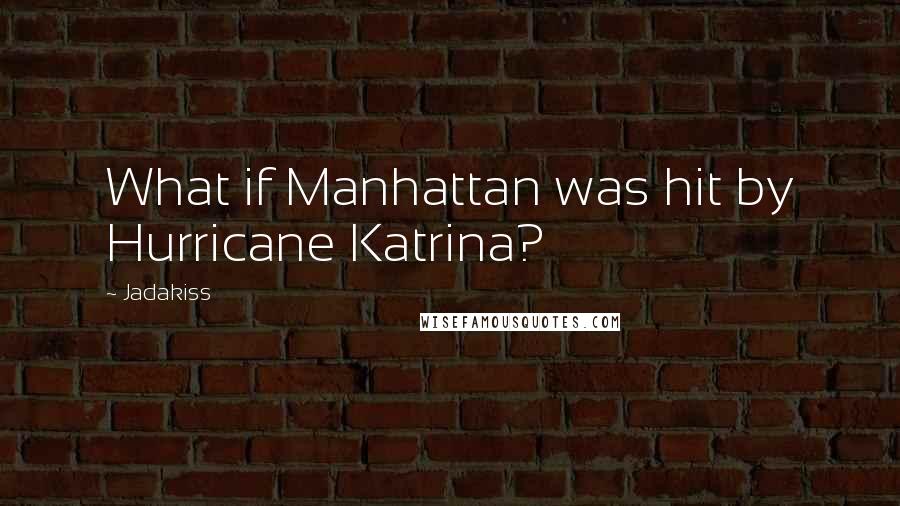 Jadakiss quotes: What if Manhattan was hit by Hurricane Katrina?