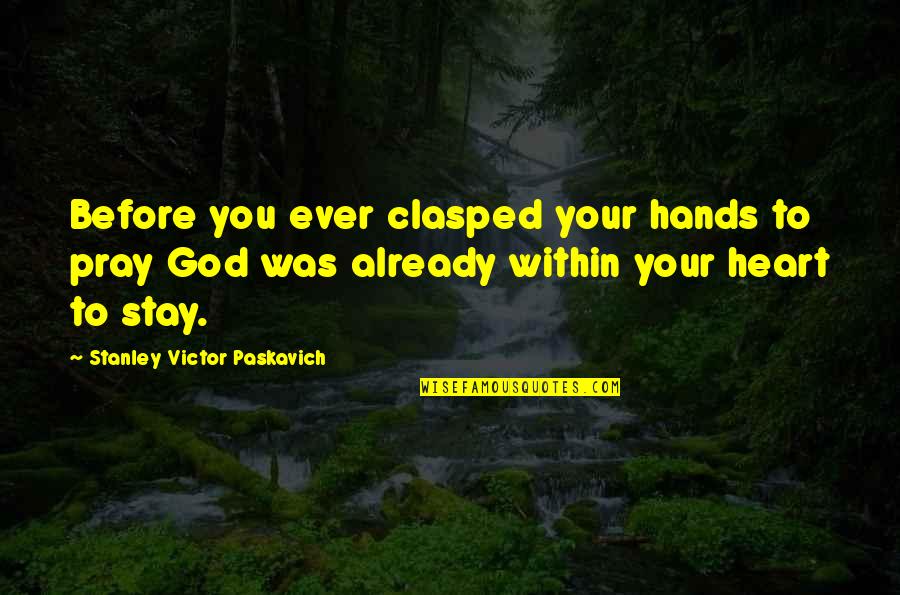 Jadasaur Quotes By Stanley Victor Paskavich: Before you ever clasped your hands to pray