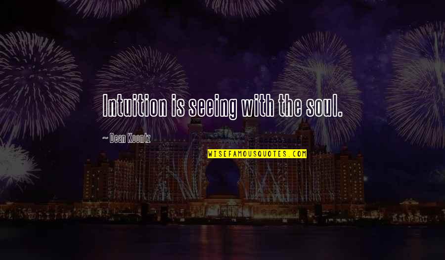 Jadaudi Quotes By Dean Koontz: Intuition is seeing with the soul. Jadaudi Quotes By Dean Koontz: Intuition is seeing with the soul.