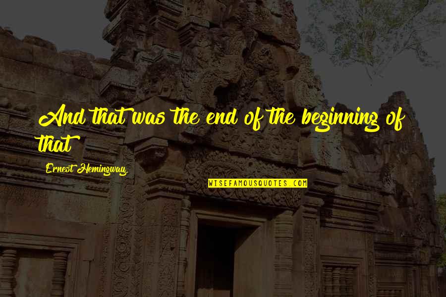 Jadaudi Quotes By Ernest Hemingway,: And that was the end of the beginning Jadaudi Quotes By Ernest Hemingway,: And that was the end of the beginning