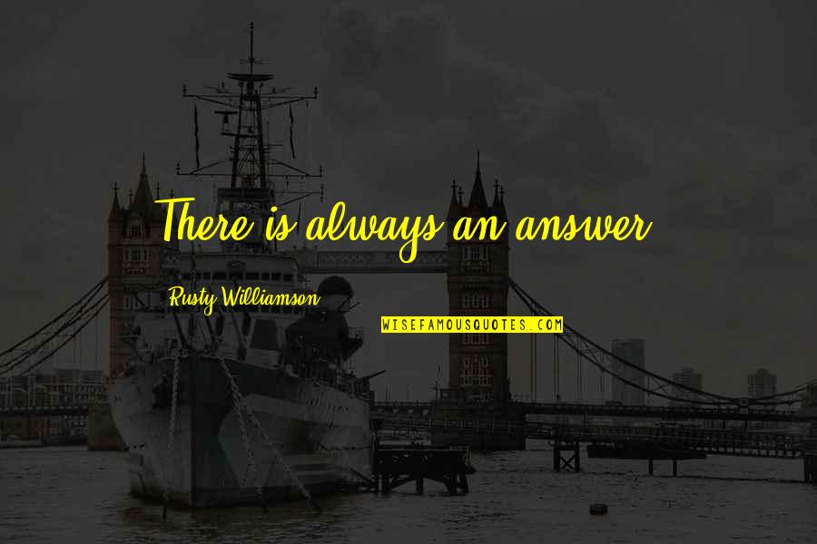 Jade Curtiss Battle Quotes By Rusty Williamson: There is always an answer. Jade Curtiss Battle Quotes By Rusty Williamson: There is always an answer.