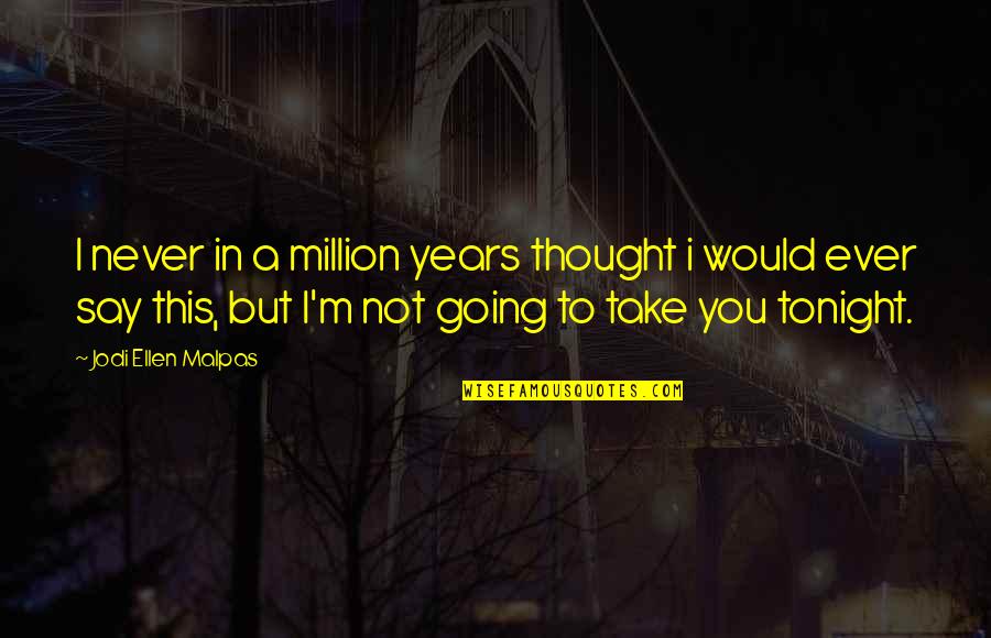 Jade Curtiss Quotes By Jodi Ellen Malpas: I never in a million years thought i Jade Curtiss Quotes By Jodi Ellen Malpas: I never in a million years thought i