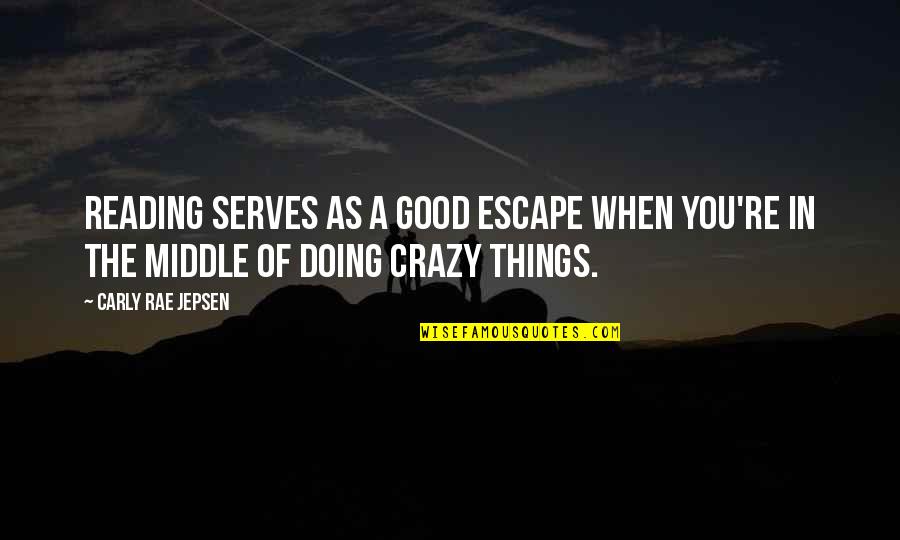 Jade Escape Quotes By Carly Rae Jepsen: Reading serves as a good escape when you're