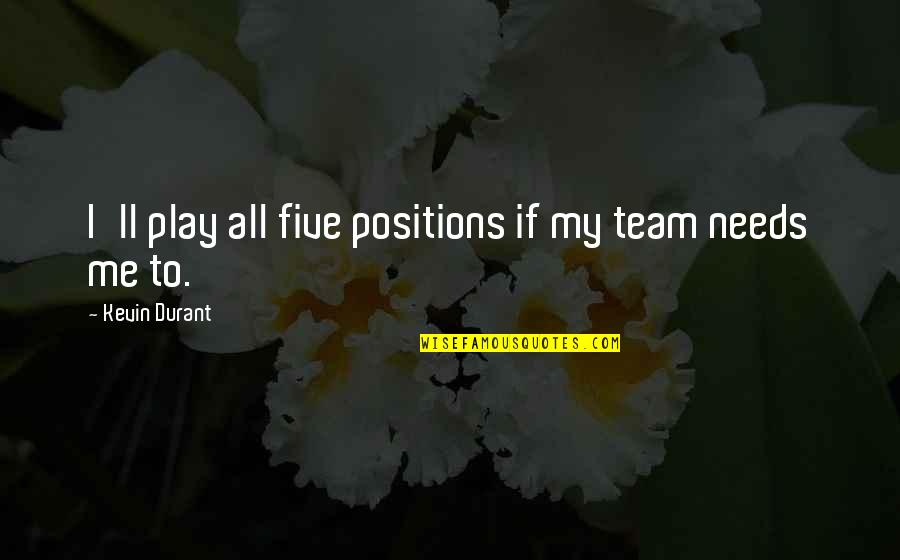 Jade Fire Gold Quotes By Kevin Durant: I'll play all five positions if my team Jade Fire Gold Quotes By Kevin Durant: I'll play all five positions if my team