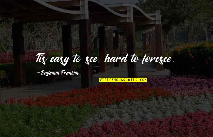 Jade Gemstone Quotes By Benjamin Franklin: Tis easy to see, hard to foresee. Jade Gemstone Quotes By Benjamin Franklin: Tis easy to see, hard to foresee.
