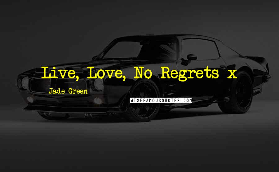Jade Green quotes: Live, Love, No Regrets x