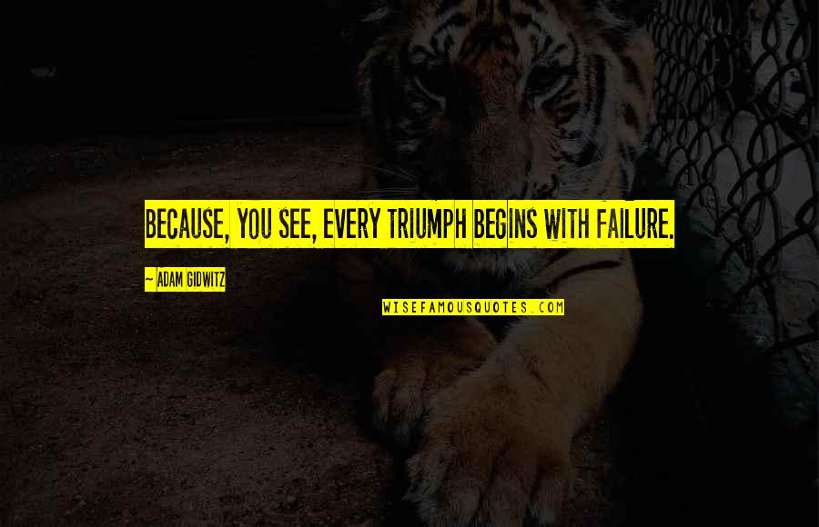 Jade Harley Quotes By Adam Gidwitz: Because, you see, every triumph begins with failure.