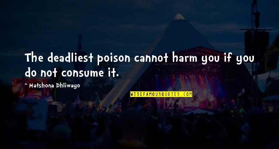 Jade Harley Quotes By Matshona Dhliwayo: The deadliest poison cannot harm you if you