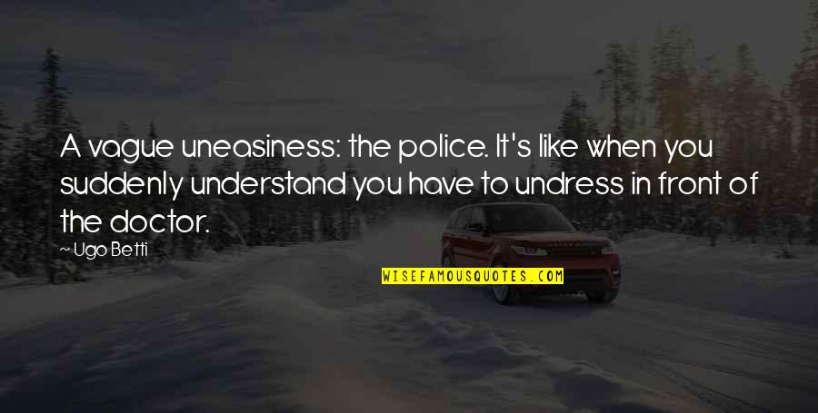 Jade Harley Quotes By Ugo Betti: A vague uneasiness: the police. It's like when