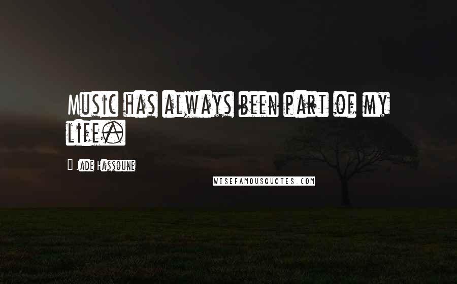 Jade Hassoune quotes: Music has always been part of my life.