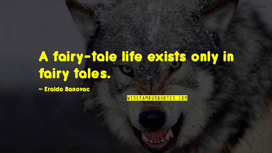 Jade Nguyen Quotes By Eraldo Banovac: A fairy-tale life exists only in fairy tales.