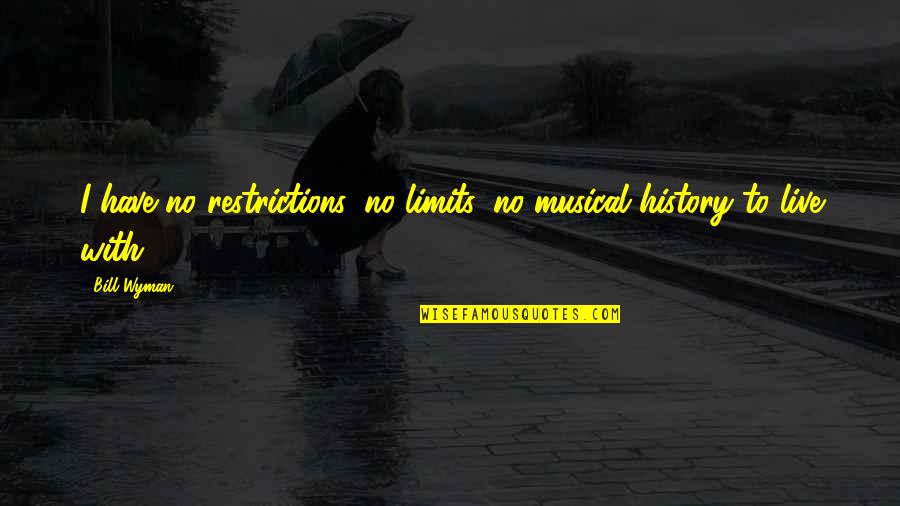 Jade Stone Quotes By Bill Wyman: I have no restrictions, no limits, no musical