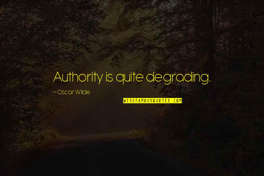 Jade West Mean Quotes By Oscar Wilde: Authority is quite degrading. Jade West Mean Quotes By Oscar Wilde: Authority is quite degrading.