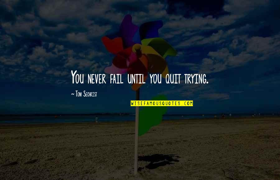 Jadeando En Quotes By Tom Sechrist: You never fail until you quit trying.
