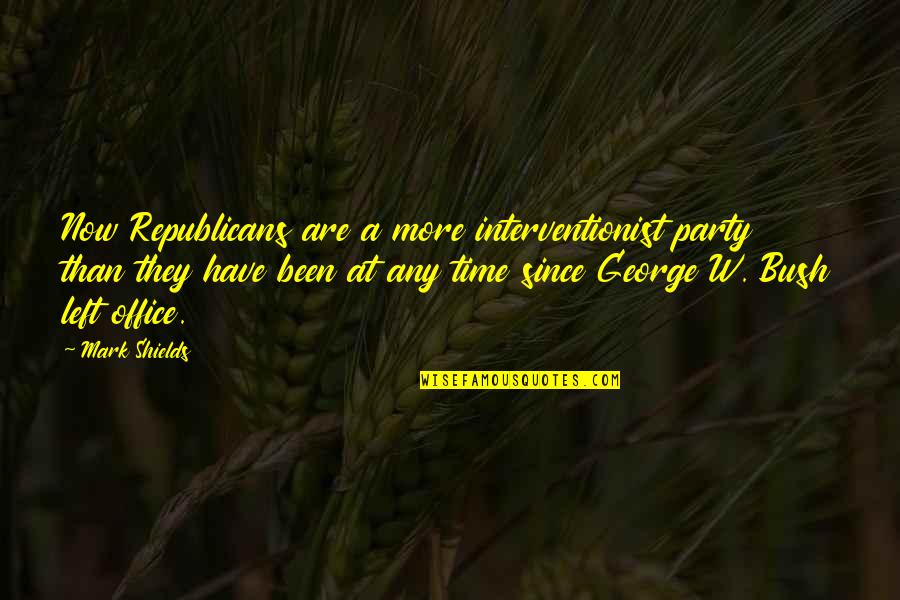 Jadeante Definicion Quotes By Mark Shields: Now Republicans are a more interventionist party than