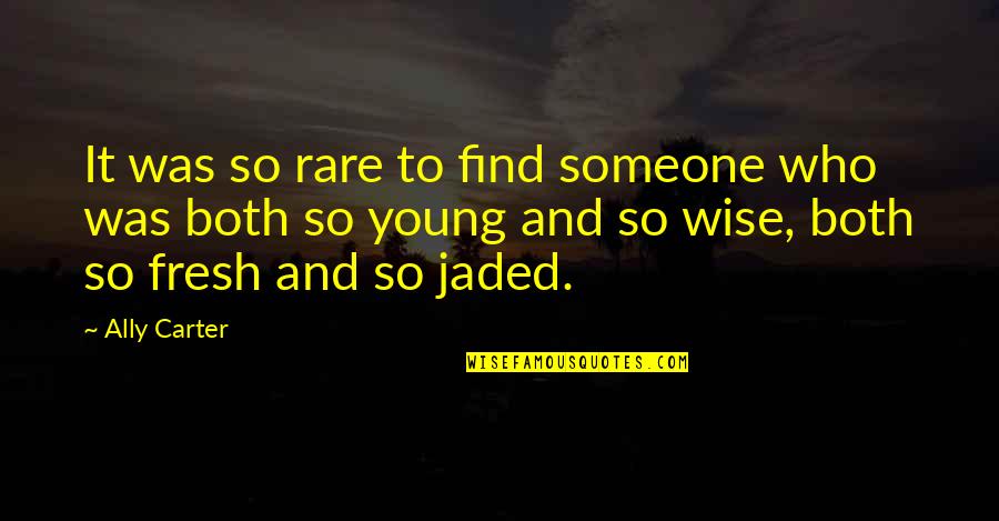 Jaded-heart Quotes By Ally Carter: It was so rare to find someone who