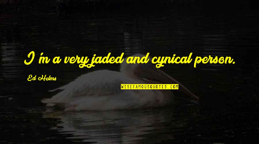 Jaded-heart Quotes By Ed Helms: I'm a very jaded and cynical person.