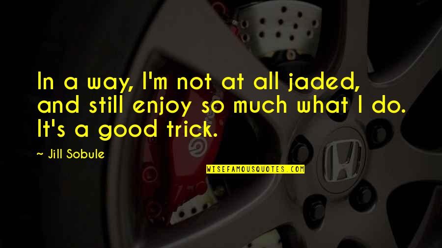 Jaded-heart Quotes By Jill Sobule: In a way, I'm not at all jaded,