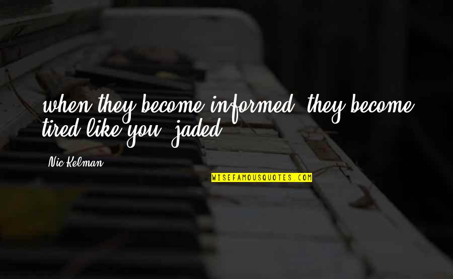 Jaded-heart Quotes By Nic Kelman: when they become informed, they become tired like