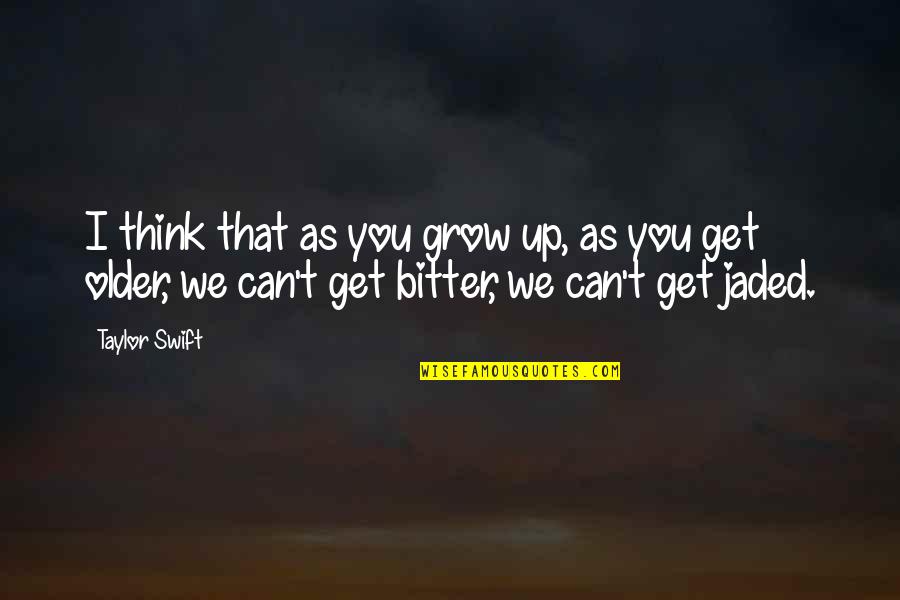 Jaded-heart Quotes By Taylor Swift: I think that as you grow up, as