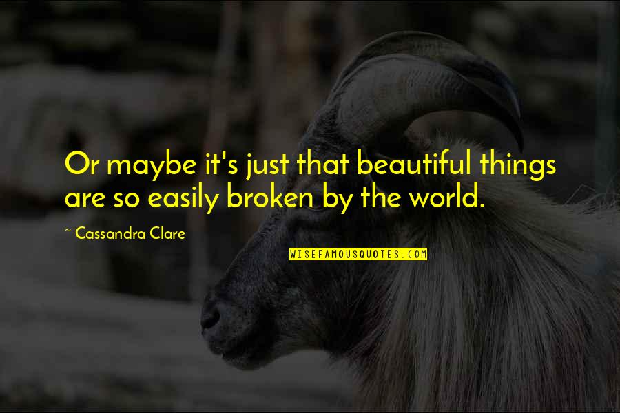 Jaded Man Quotes By Cassandra Clare: Or maybe it's just that beautiful things are