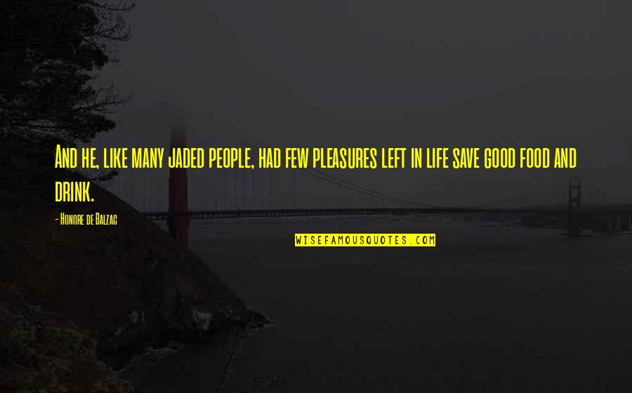 Jaded Quotes By Honore De Balzac: And he, like many jaded people, had few Jaded Quotes By Honore De Balzac: And he, like many jaded people, had few