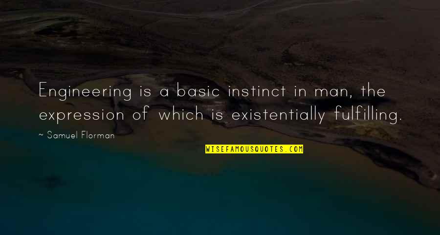 Jaded Quotes Quotes By Samuel Florman: Engineering is a basic instinct in man, the Jaded Quotes Quotes By Samuel Florman: Engineering is a basic instinct in man, the