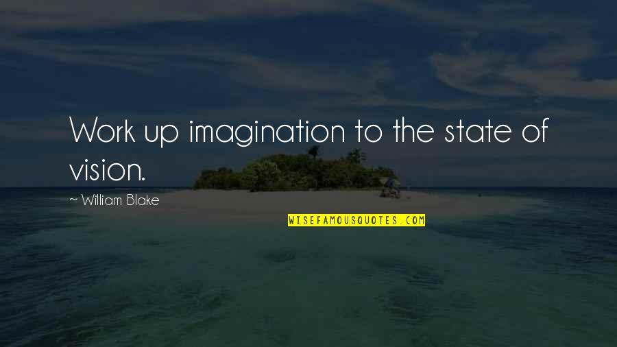 Jaded Tijan Quotes By William Blake: Work up imagination to the state of vision. Jaded Tijan Quotes By William Blake: Work up imagination to the state of vision.