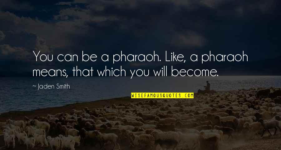 Jaden Quotes By Jaden Smith: You can be a pharaoh. Like, a pharaoh