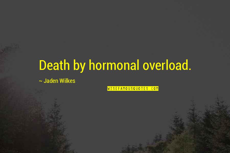 Jaden Quotes By Jaden Wilkes: Death by hormonal overload.