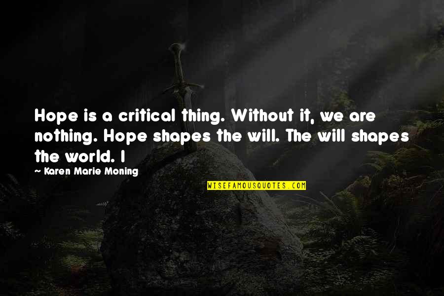 Jaden Smith Willow Quotes By Karen Marie Moning: Hope is a critical thing. Without it, we