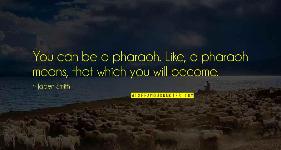 Jaden Smith's Quotes By Jaden Smith: You can be a pharaoh. Like, a pharaoh