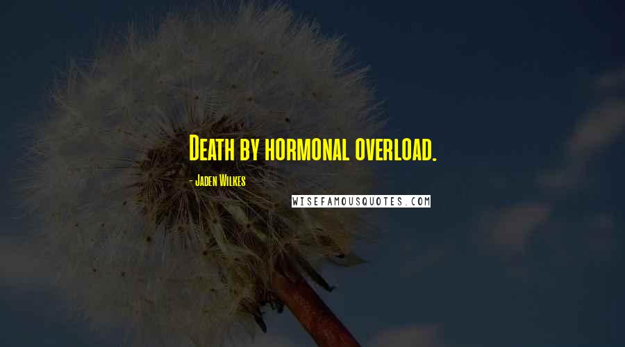 Jaden Wilkes quotes: Death by hormonal overload.