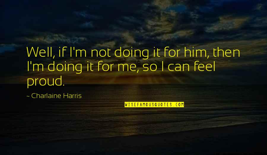 Jaden Yuki Character Quotes By Charlaine Harris: Well, if I'm not doing it for him,
