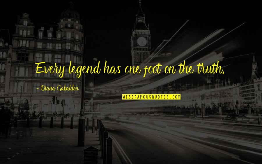 Jaden Yuki Quotes By Diana Gabaldon: Every legend has one foot on the truth. Jaden Yuki Quotes By Diana Gabaldon: Every legend has one foot on the truth.