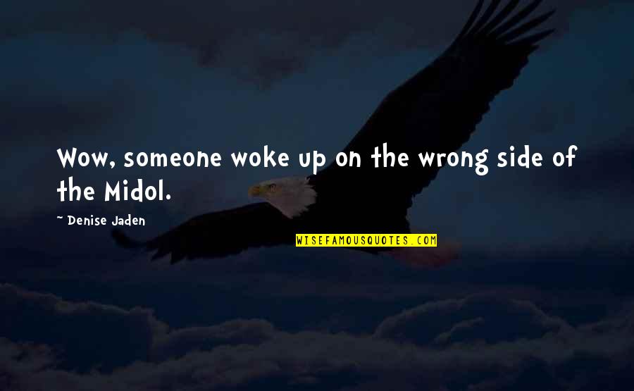 Jaden's Quotes By Denise Jaden: Wow, someone woke up on the wrong side