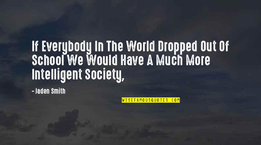 Jaden's Quotes By Jaden Smith: If Everybody In The World Dropped Out Of