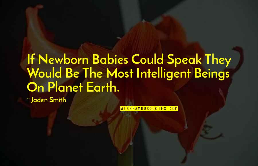 Jaden's Quotes By Jaden Smith: If Newborn Babies Could Speak They Would Be