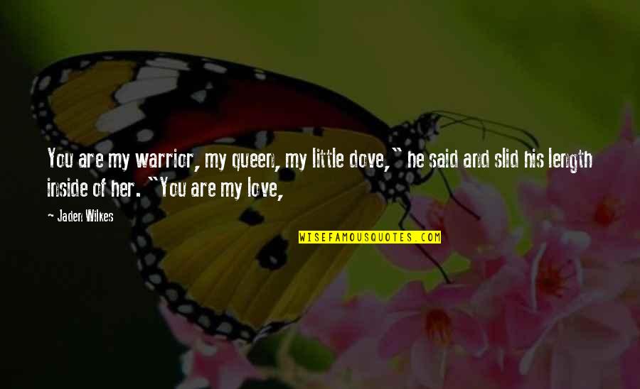 Jaden's Quotes By Jaden Wilkes: You are my warrior, my queen, my little