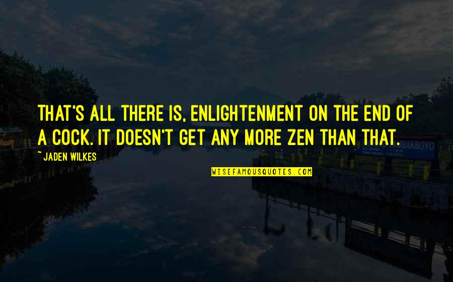 Jaden's Quotes By Jaden Wilkes: That's all there is, enlightenment on the end