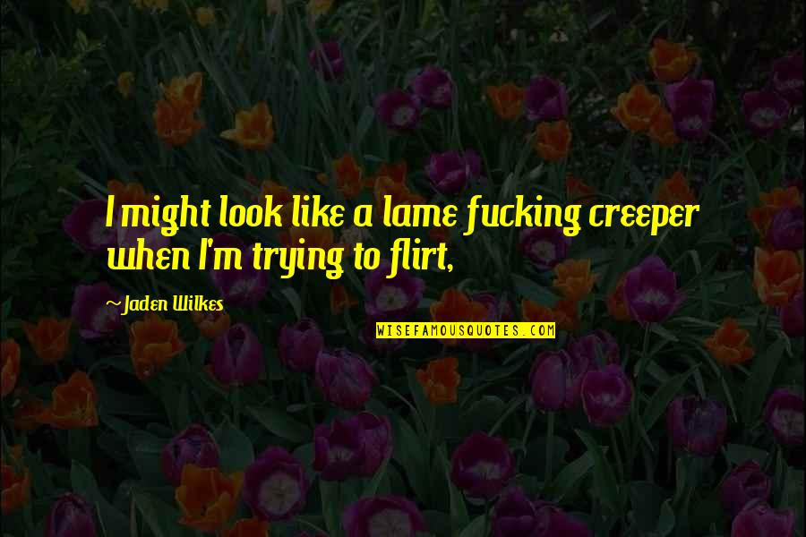 Jaden's Quotes By Jaden Wilkes: I might look like a lame fucking creeper