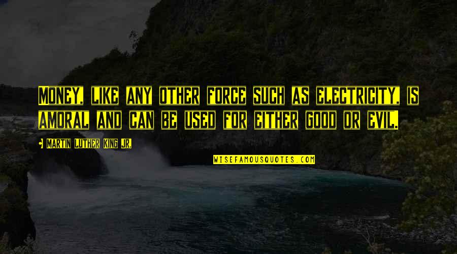 Jadeo Significado Quotes By Martin Luther King Jr.: Money, like any other force such as electricity, Jadeo Significado Quotes By Martin Luther King Jr.: Money, like any other force such as electricity,