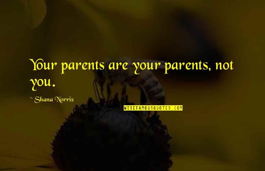 Jadeo Significado Quotes By Shana Norris: Your parents are your parents, not you. Jadeo Significado Quotes By Shana Norris: Your parents are your parents, not you.