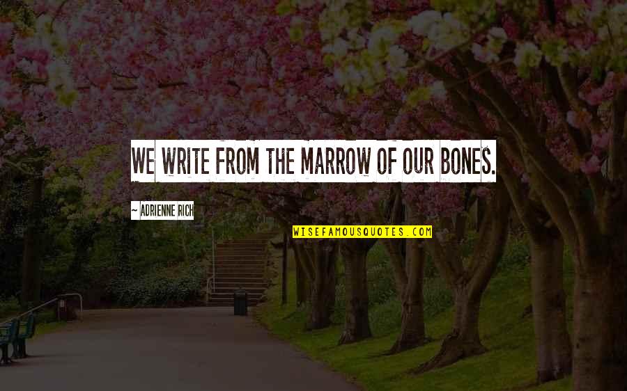 Jadeos Inc Quotes By Adrienne Rich: We write from the marrow of our bones. Jadeos Inc Quotes By Adrienne Rich: We write from the marrow of our bones.