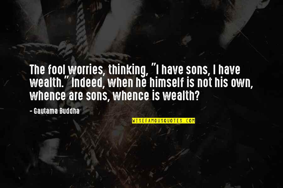 Jaderborg Creamer Quotes By Gautama Buddha: The fool worries, thinking, "I have sons, I